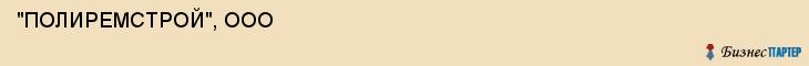  "ПОЛИРЕМСТРОЙ", ООО , Самара