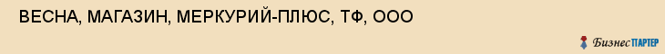  ВЕСНА, МАГАЗИН, МЕРКУРИЙ-ПЛЮС, ТФ, ООО , Самара
