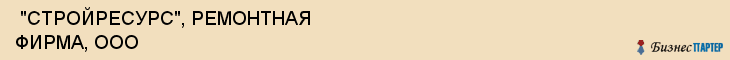  "СТРОЙРЕСУРС", РЕМОНТНАЯ ФИРМА, ООО , Самара