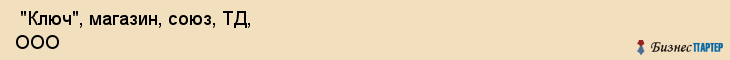  "Ключ", магазин, союз, ТД, ООО , Самара