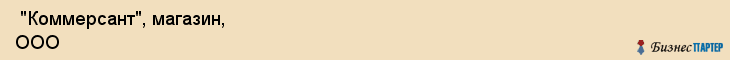  "Коммерсант", магазин, ООО , Самара