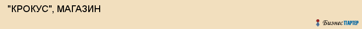  "КРОКУС", МАГАЗИН , Самара