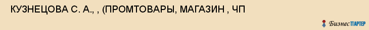  КУЗНЕЦОВА С. А., , (ПРОМТОВАРЫ, МАГАЗИН , ЧП , Самара