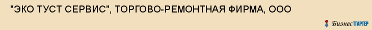  "ЭКО ТУСТ СЕРВИС", ТОРГОВО-РЕМОНТНАЯ ФИРМА, ООО , Самара