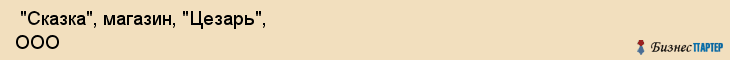  "Сказка", магазин, "Цезарь", ООО , Самара