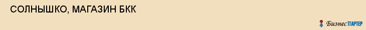  СОЛНЫШКО, МАГАЗИН БКК , Самара