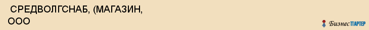  СРЕДВОЛГСНАБ, (МАГАЗИН, ООО , Самара