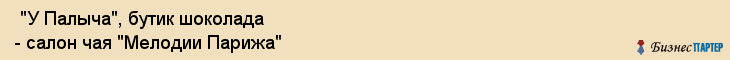  "У Палыча", бутик шоколада - салон чая "Мелодии Парижа" , Самара