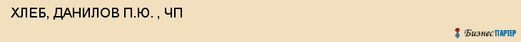  ХЛЕБ, ДАНИЛОВ П.Ю. , ЧП , Самара