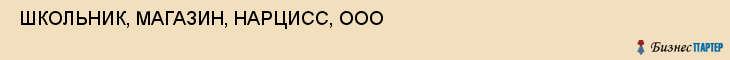  ШКОЛЬНИК, МАГАЗИН, НАРЦИСС, ООО , Самара