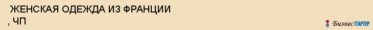  ЖЕНСКАЯ ОДЕЖДА ИЗ ФРАНЦИИ , ЧП , Самара