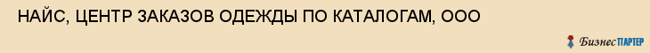  НАЙС, ЦЕНТР ЗАКАЗОВ ОДЕЖДЫ ПО КАТАЛОГАМ, ООО , Самара