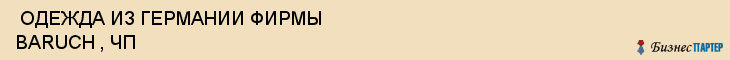  ОДЕЖДА ИЗ ГЕРМАНИИ ФИРМЫ BARUCH , ЧП , Самара
