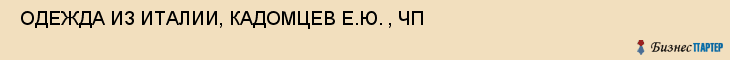 ОДЕЖДА ИЗ ИТАЛИИ, КАДОМЦЕВ Е.Ю. , ЧП , Самара