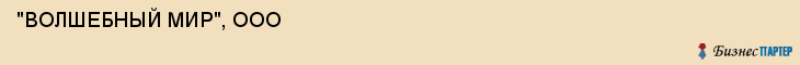  "ВОЛШЕБНЫЙ МИР", ООО , Самара