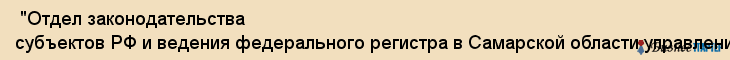  "Отдел законодательства субъектов РФ и ведения федерального регистра в Самарской области управления Минюста РФ по Приволжскому федеральному округу" , Самара