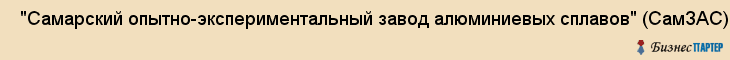  "Самарский опытно-экспериментальный завод алюминиевых сплавов" (СамЗАС), ЗАО , Самара