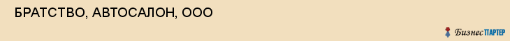  БРАТСТВО, АВТОСАЛОН, ООО , Самара