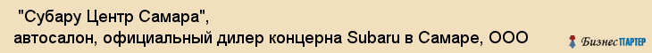  "Субару Центр Самара", автосалон, официальный дилер концерна Subaru в Самаре, ООО , Самара