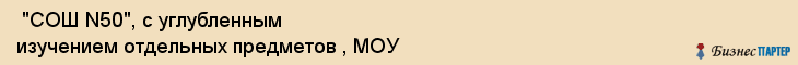  "СОШ N50", с углубленным изучением отдельных предметов , МОУ , Самара