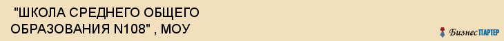  "ШКОЛА СРЕДНЕГО ОБЩЕГО ОБРАЗОВАНИЯ N108" , МОУ , Самара