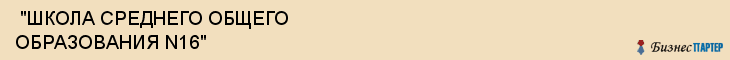  "ШКОЛА СРЕДНЕГО ОБЩЕГО ОБРАЗОВАНИЯ N16" , Самара