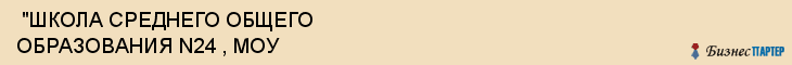  "ШКОЛА СРЕДНЕГО ОБЩЕГО ОБРАЗОВАНИЯ N24 , МОУ , Самара