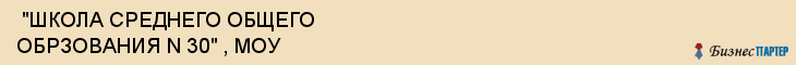  "ШКОЛА СРЕДНЕГО ОБЩЕГО ОБРЗОВАНИЯ N 30" , МОУ , Самара
