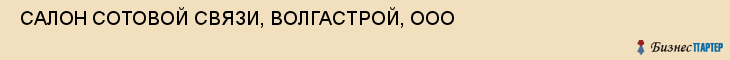  САЛОН СОТОВОЙ СВЯЗИ, ВОЛГАСТРОЙ, ООО , Самара