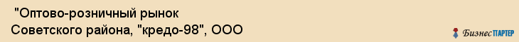  "Оптово-розничный рынок Советского района, "кредо-98", ООО , Самара