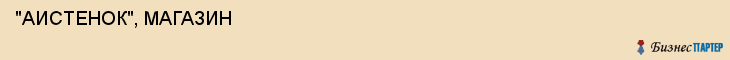  "АИСТЕНОК", МАГАЗИН , Самара