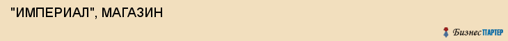  "ИМПЕРИАЛ", МАГАЗИН , Самара