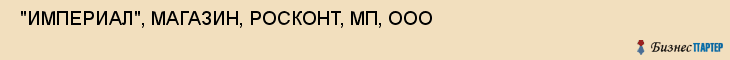  "ИМПЕРИАЛ", МАГАЗИН, РОСКОНТ, МП, ООО , Самара
