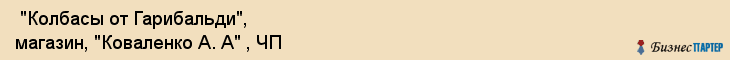  "Колбасы от Гарибальди", магазин, "Коваленко А. А" , ЧП , Самара