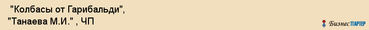  "Колбасы от Гарибальди", "Танаева М.И." , ЧП , Самара