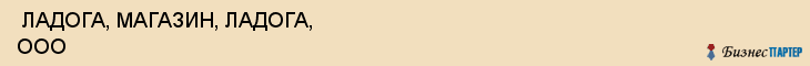  ЛАДОГА, МАГАЗИН, ЛАДОГА, ООО , Самара