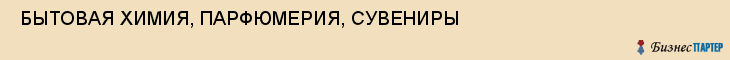  БЫТОВАЯ ХИМИЯ, ПАРФЮМЕРИЯ, СУВЕНИРЫ , Самара