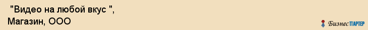 "Видео на любой вкус ", Магазин, ООО , Самара