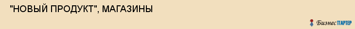  "НОВЫЙ ПРОДУКТ", МАГАЗИНЫ , Самара