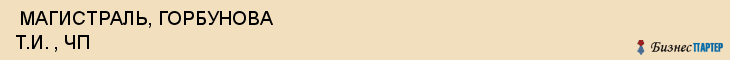  МАГИСТРАЛЬ, ГОРБУНОВА Т.И. , ЧП , Самара