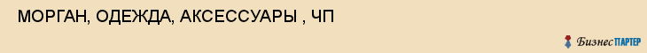  МОРГАН, ОДЕЖДА, АКСЕССУАРЫ , ЧП , Самара