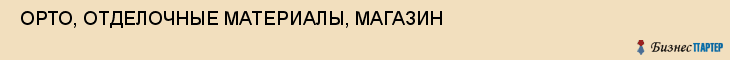  ОРТО, ОТДЕЛОЧНЫЕ МАТЕРИАЛЫ, МАГАЗИН , Самара