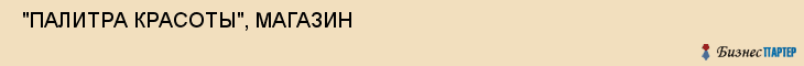  "ПАЛИТРА КРАСОТЫ", МАГАЗИН , Самара
