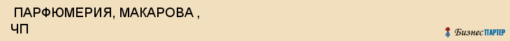  ПАРФЮМЕРИЯ, МАКАРОВА , ЧП , Самара