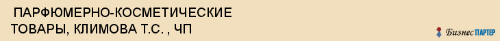  ПАРФЮМЕРНО-КОСМЕТИЧЕСКИЕ ТОВАРЫ, КЛИМОВА Т.С. , ЧП , Самара
