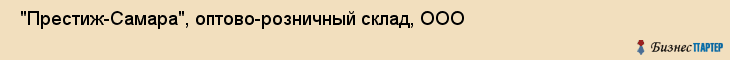  "Престиж-Самара", оптово-розничный склад, ООО , Самара