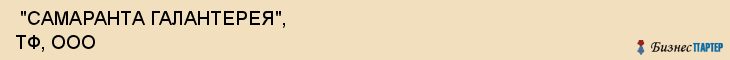  "САМАРАНТА ГАЛАНТЕРЕЯ", ТФ, ООО , Самара