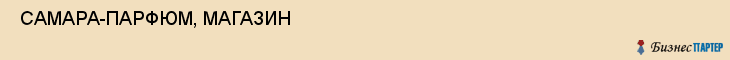  САМАРА-ПАРФЮМ, МАГАЗИН , Самара