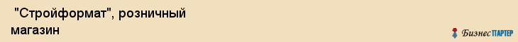  "Стройформат", розничный магазин , Самара
