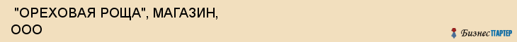  "ОРЕХОВАЯ РОЩА", МАГАЗИН, ООО , Самара